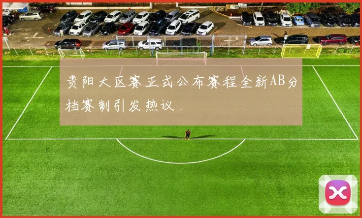贵阳大区赛正式公布赛程全新AB分档赛制引发热议