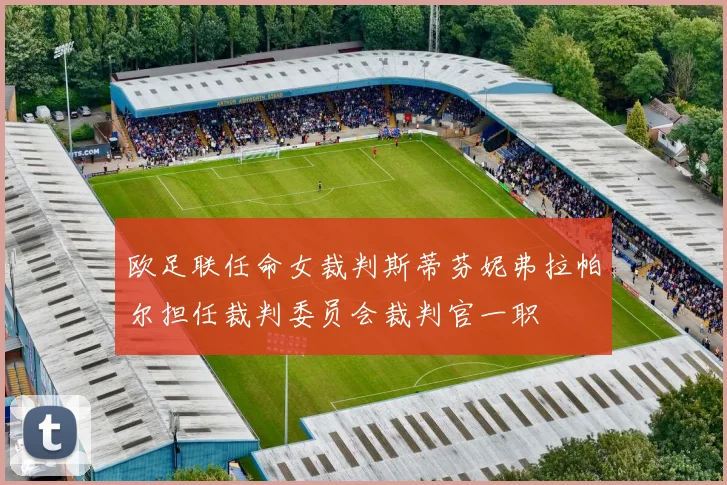 欧足联任命女裁判斯蒂芬妮弗拉帕尔担任裁判委员会裁判官一职