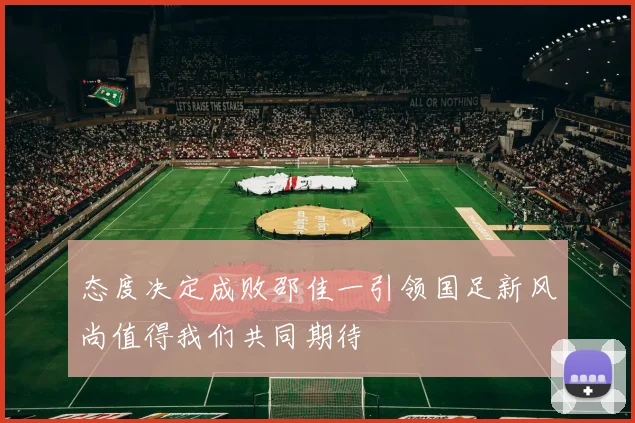 态度决定成败邵佳一引领国足新风尚值得我们共同期待